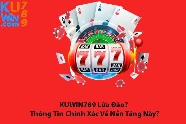 kuwin789-lua-dao-thong-tin-chinh-xac-ve-nen-tang-nay