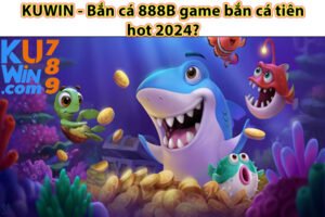 KUWIN - Bắn cá 888B game bắn cá tiên hot 2024?
