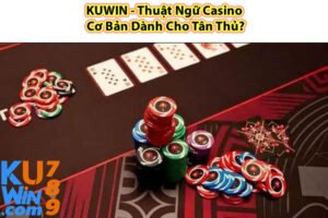 KUWIN - Thuật Ngữ Casino Cơ Bản Dành Cho Tân Thủ?